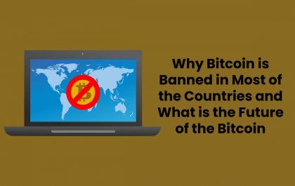 Why Bitcoin is Banned in Most of the Countries and What is the Future of the Bitcoin