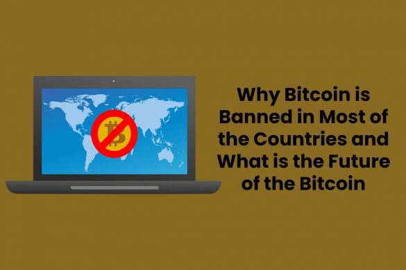 Why Bitcoin is Banned in Most of the Countries and What is the Future of the Bitcoin