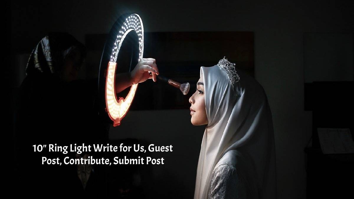10 Ring Light Write for Us, Guest Post, Contribute, Submit Post