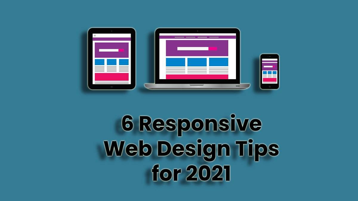 6 Responsive Web Design Tips for 2021