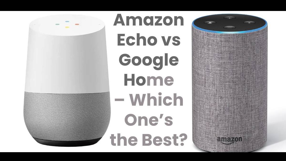 Amazon Echo vs Google Home – Which One’s the Best?