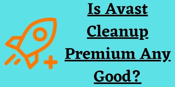 Is Avast Cleanup Premium Any Good?