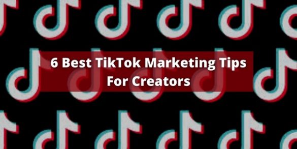 6 Best TikTok Marketing Tips for Creators