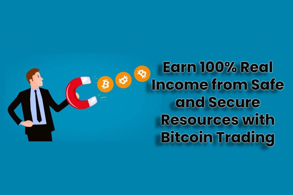 Earn 100% Real Income from Safe and Secure Resources with Bitcoin Trading