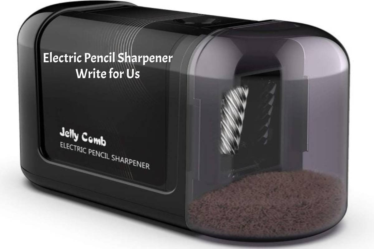 Electric Pencil Sharpener Write for Us, Guest Post, Contribute, Submit Post