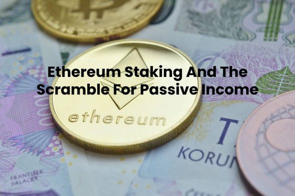 Ethereum Staking And The Scramble For Passive Income