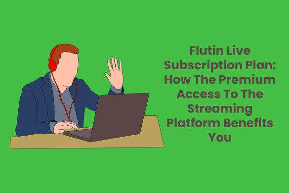 Flutin Live Subscription Plan: How The Premium Access To The Streaming Platform Benefits You