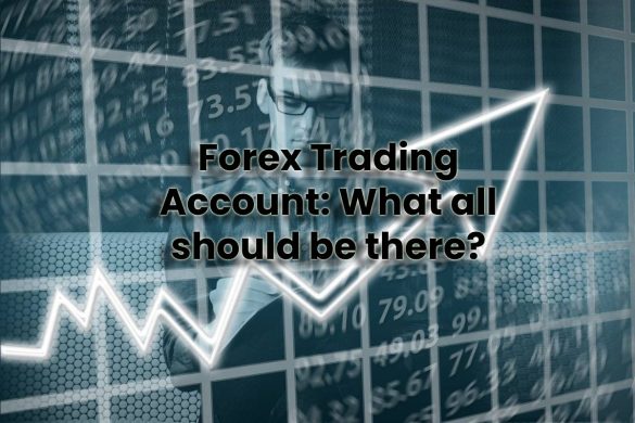 Forex Trading Account: What all should be there?
