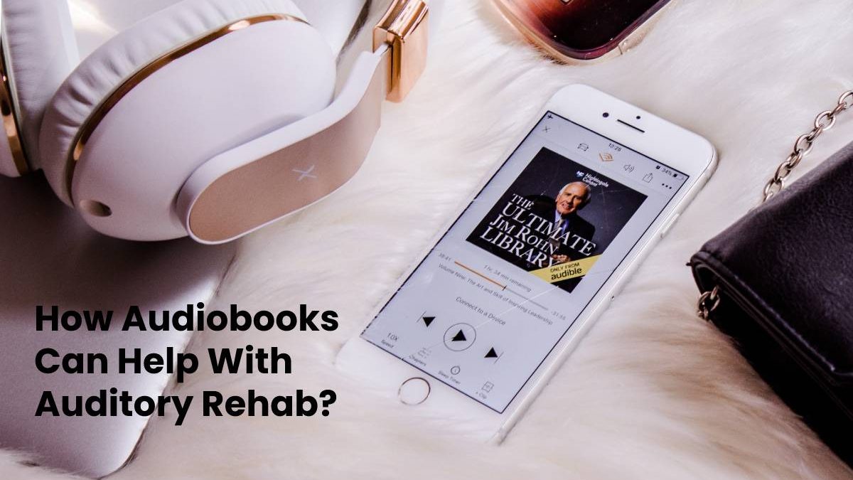 How Audiobooks Can Help With Auditory Rehab?
