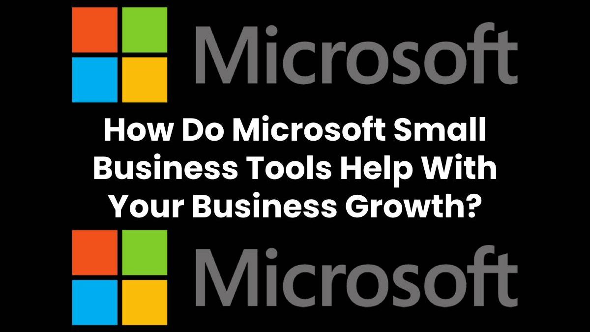 How Do Microsoft Small Business Tools Help With Your Business Growth?