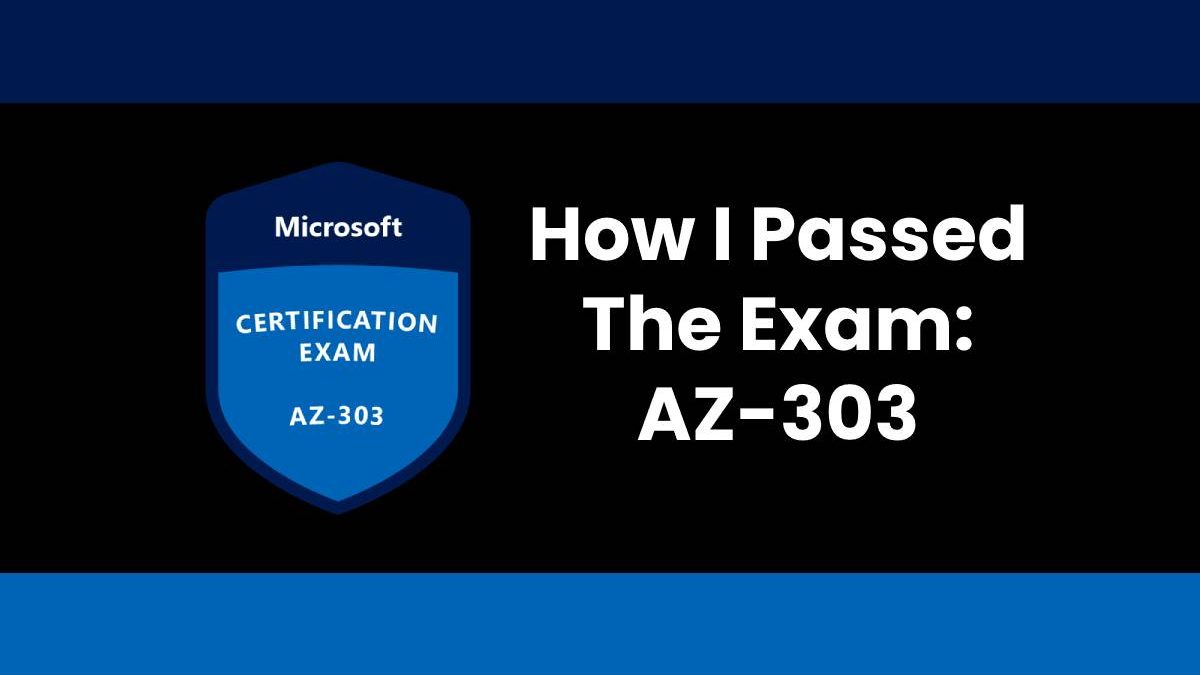 How I Passed The Exam: AZ-303? Explanation [2024]