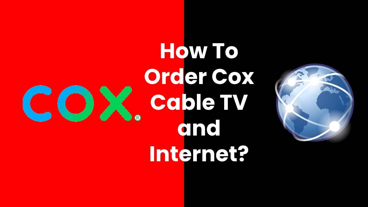 How To Order Cox Cable TV and Internet?