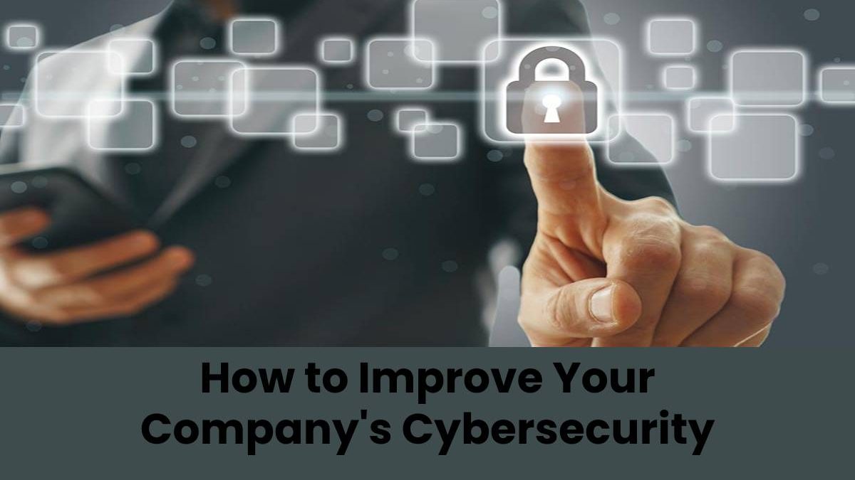 How to Improve Your Company’s Cybersecurity