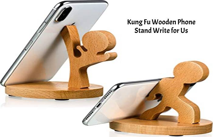 Kung Fu Wooden Phone Stand Write for Us