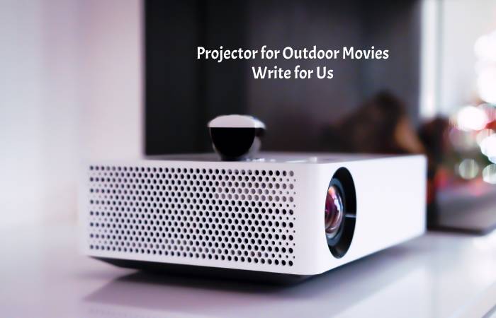 Projector for Outdoor Movies Write for Us