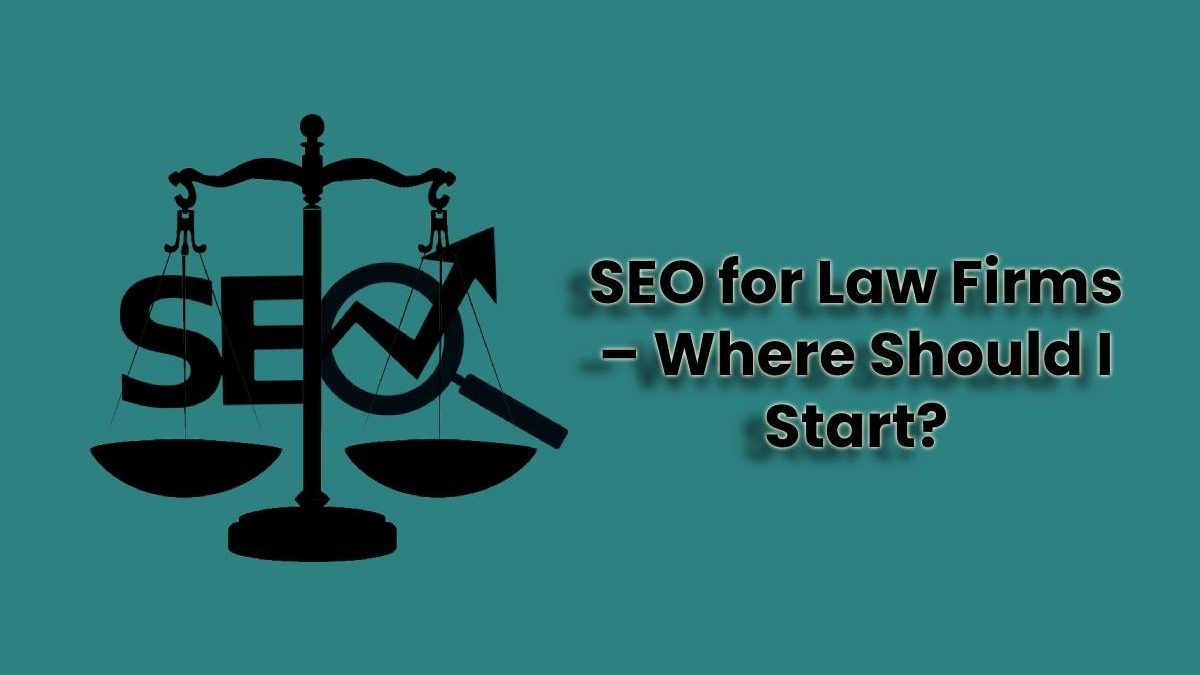 SEO for Law Firms – Where Should I Start?