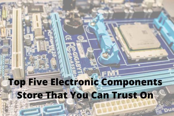 Top Five Electronic Components Store That You Can Trust
