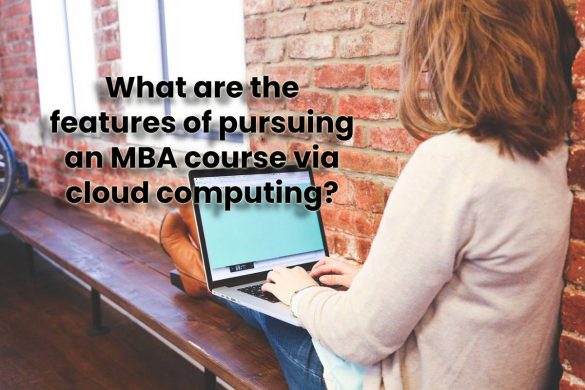 What are the features of pursuing an MBA course via cloud computing?