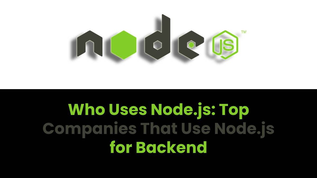 Who Uses Node.js: Top Companies That Use Node.js for Backend