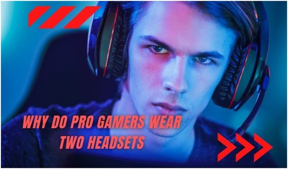 Why Do Pro Gamers Wear Two Headsets? (Revealed!)