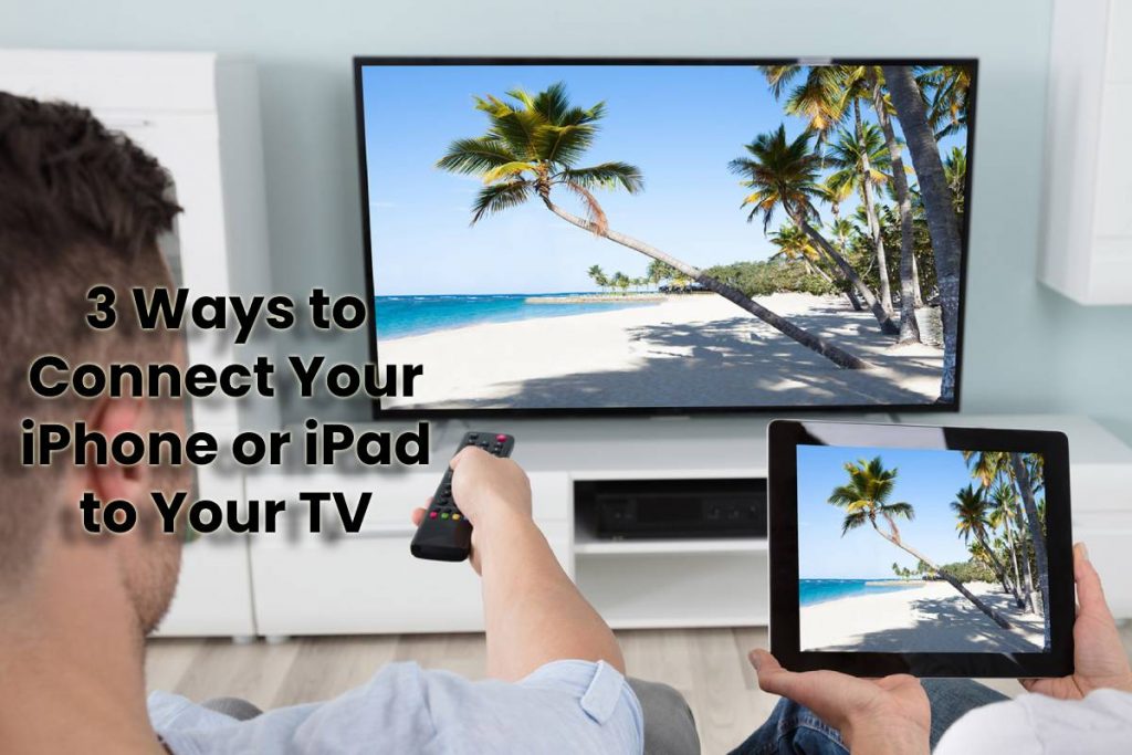 3 Ways to Connect Your iPhone or iPad to Your TV