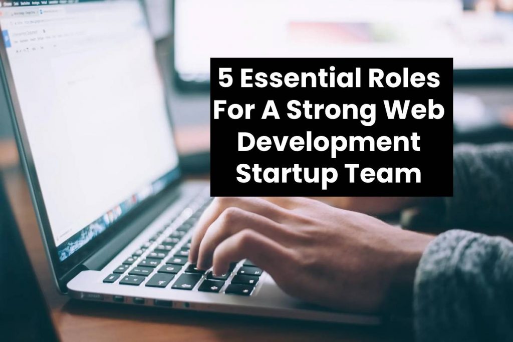 5 Essential Roles For A Strong Web Development Startup Team
