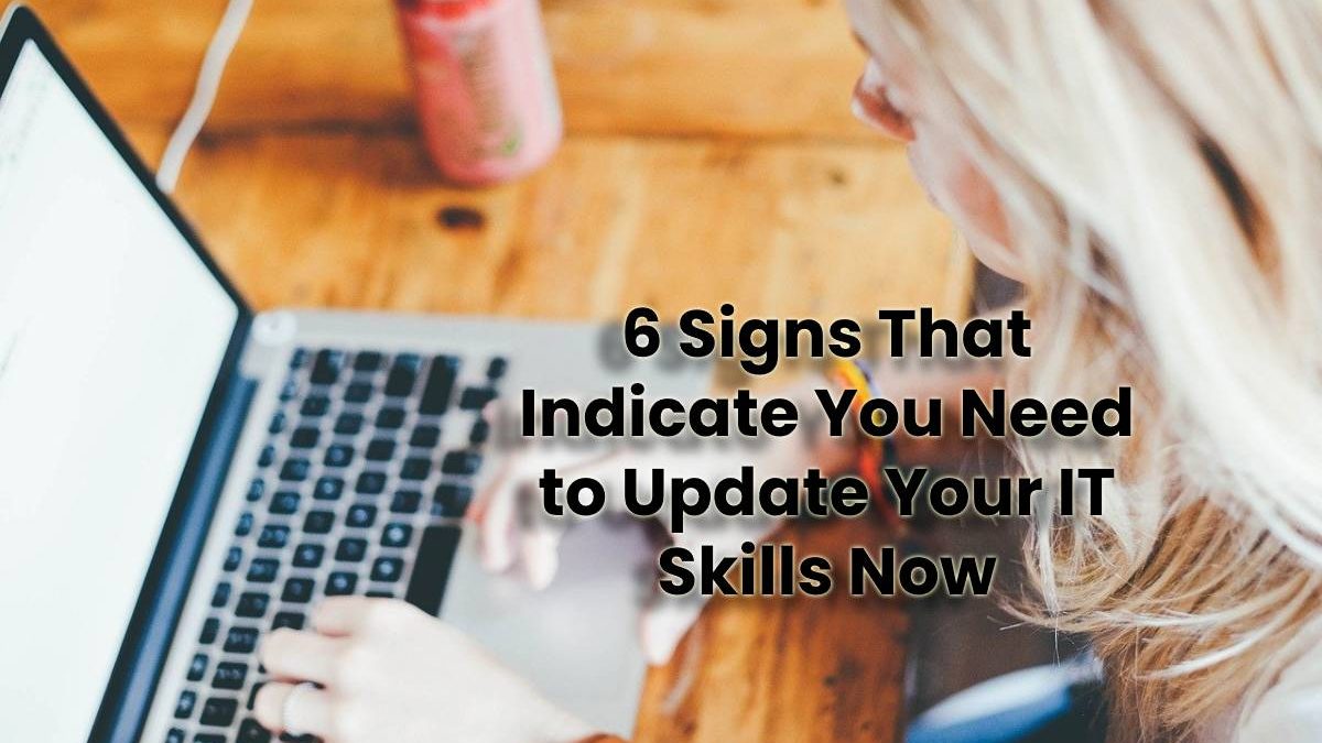 6 Signs That Indicate You Need to Update Your IT Skills Now