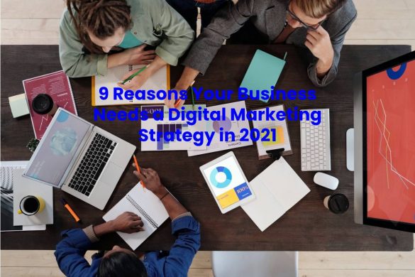 9 Reasons Your Business Needs a Digital Marketing Strategy in 2021