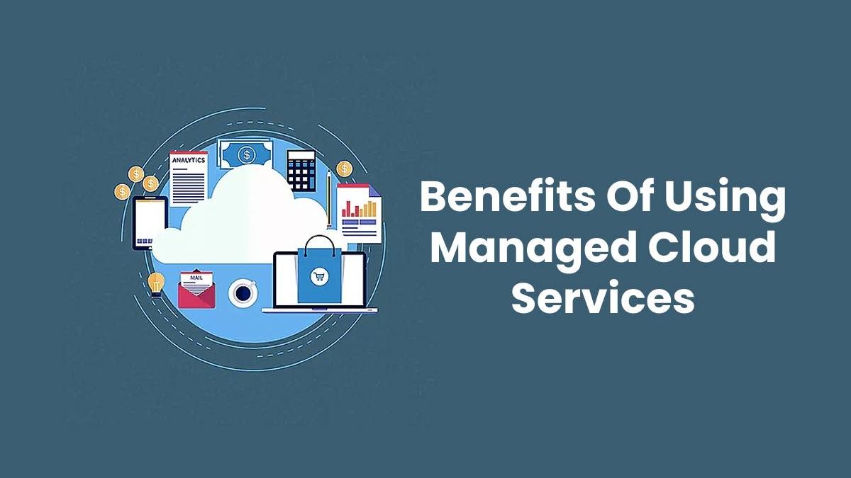 Benefits Of Using Managed Cloud Services