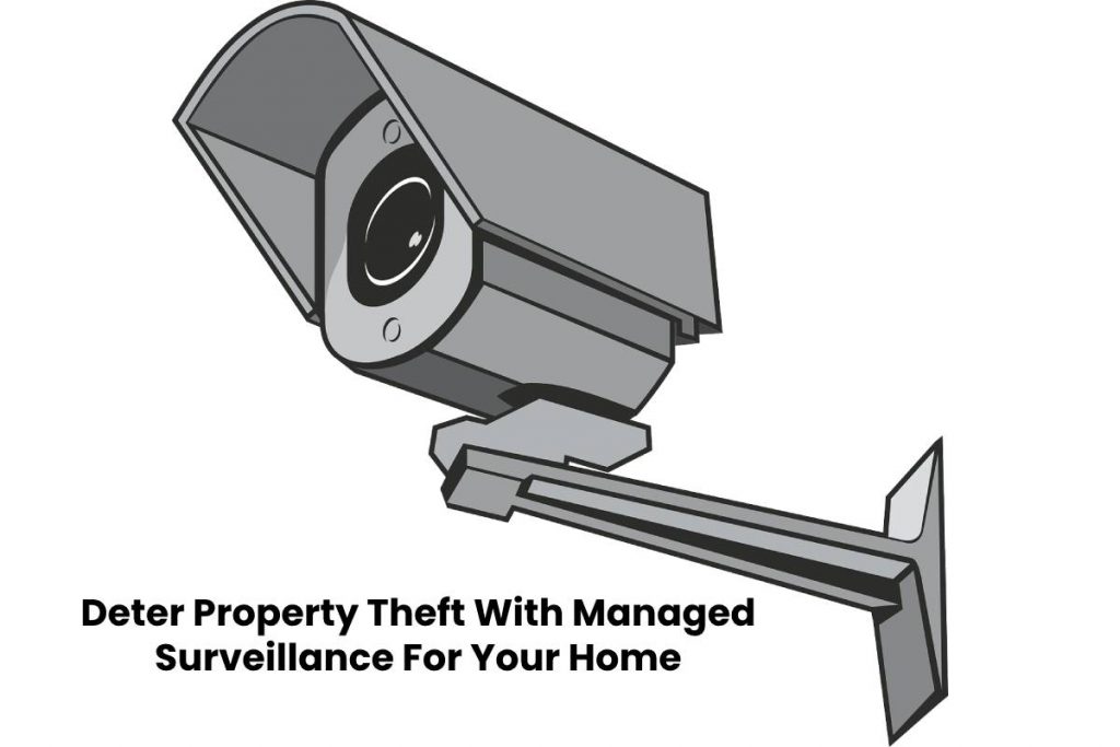 Deter Property Theft With Managed Surveillance For Your Home
