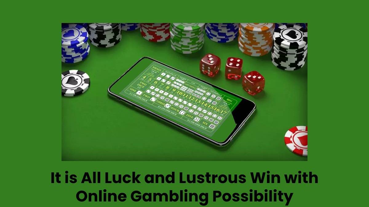 It is All Luck and Lustrous Win with Online Gambling Possibility