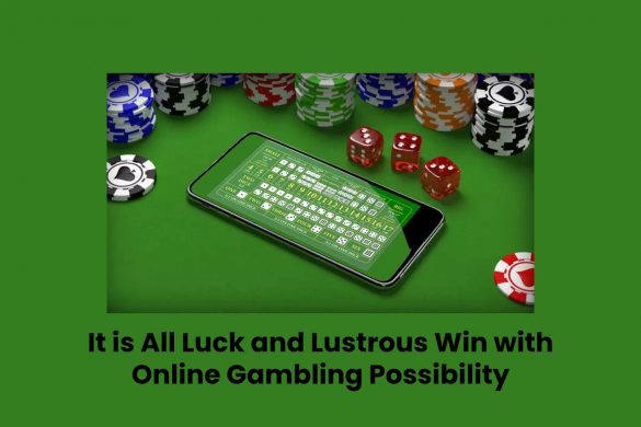 It is All Luck and Lustrous Win with Online Gambling Possibility