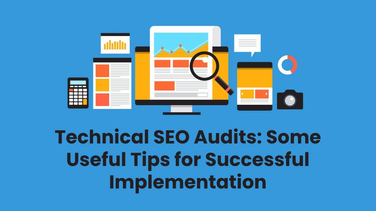 Technical SEO Audits: Some Useful Tips for Successful Implementation