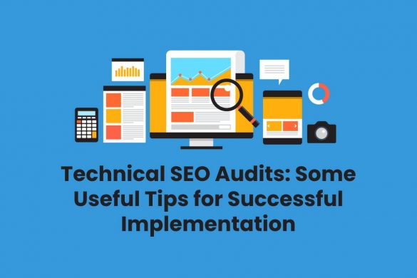 Technical SEO Audits: Some Useful Tips for Successful Implementation
