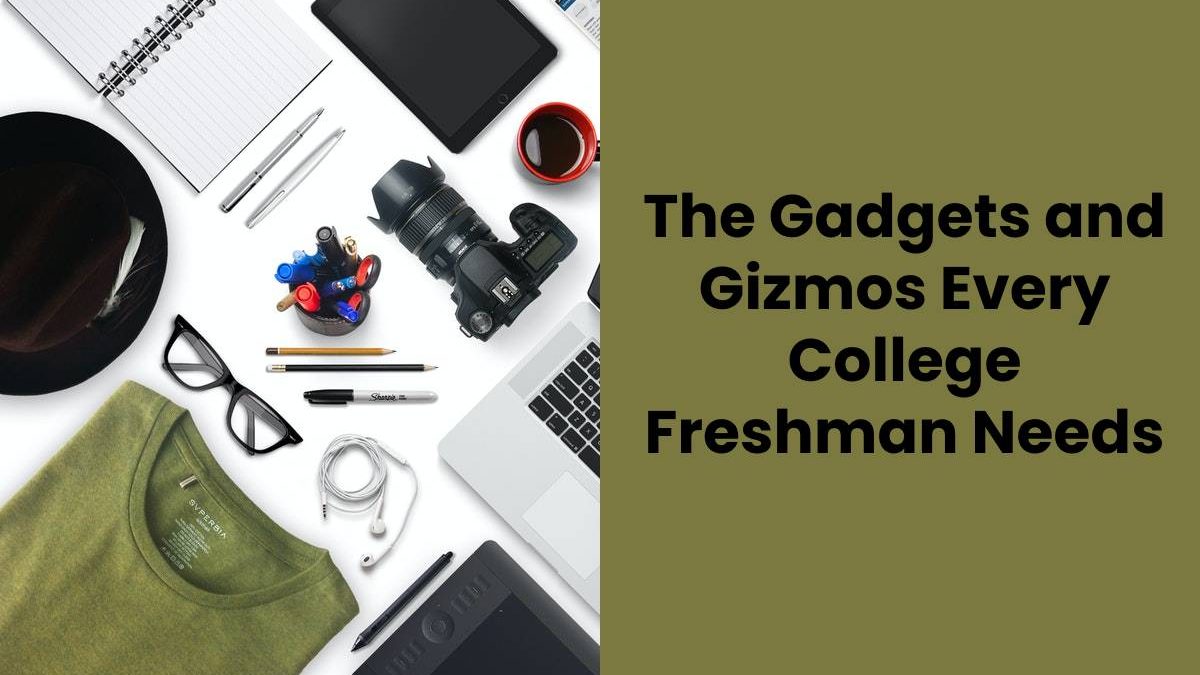 The Gadgets and Gizmos Every College Freshman Needs