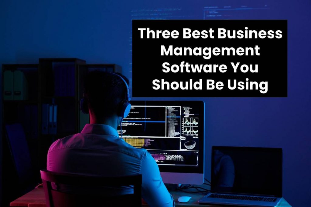 Three Best Business Management Software You Should Be Using