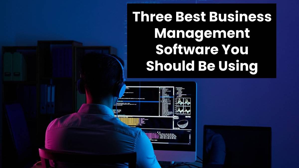 Three Best Business Management Software You Should Be Using