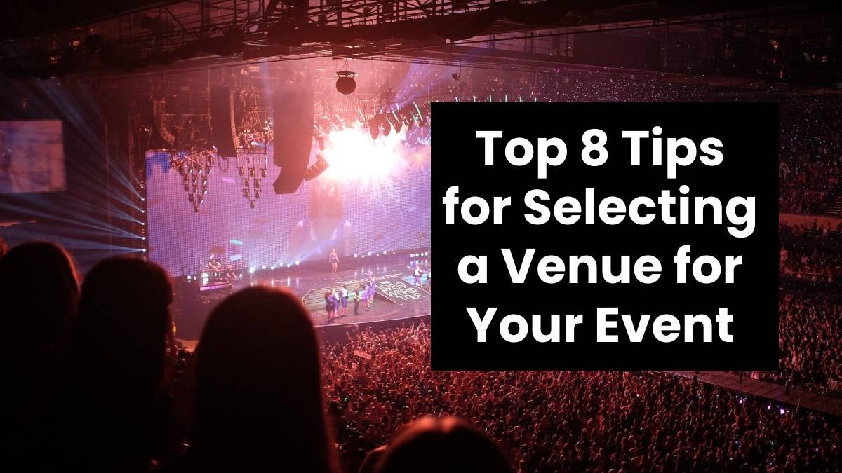 Top 8 Tips for Selecting a Venue for Your Event
