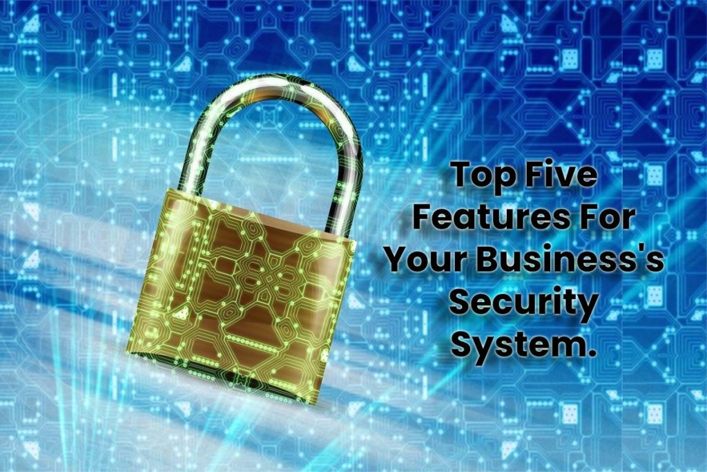 Top Five Features For Your Business's Security System.