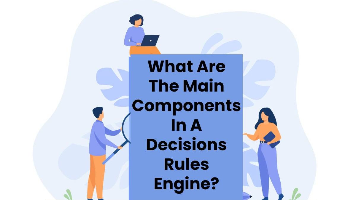 What Are The Main Components In A Decisions Rules Engine?