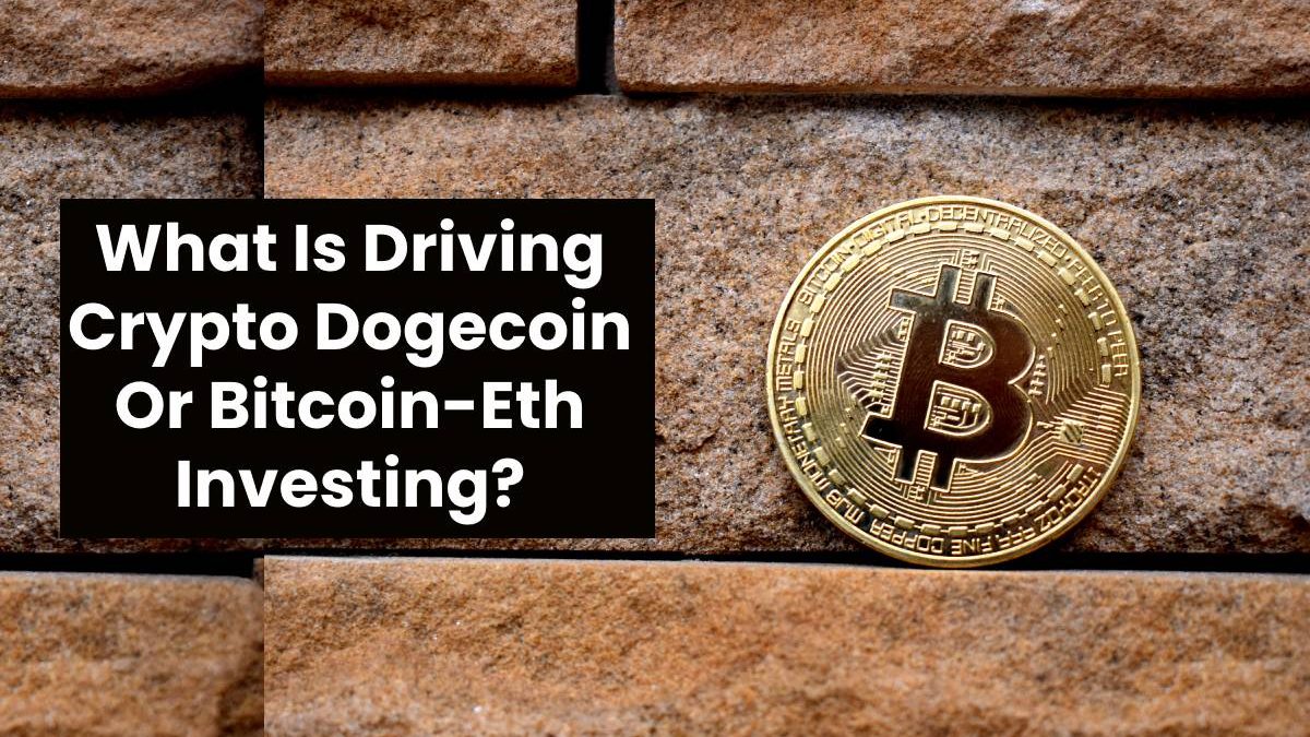 What Is Driving Crypto Dogecoin Or Bitcoin-Eth Investing?