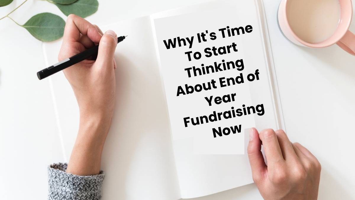 Why It’s Time To Start Thinking About End of Year Fundraising Now