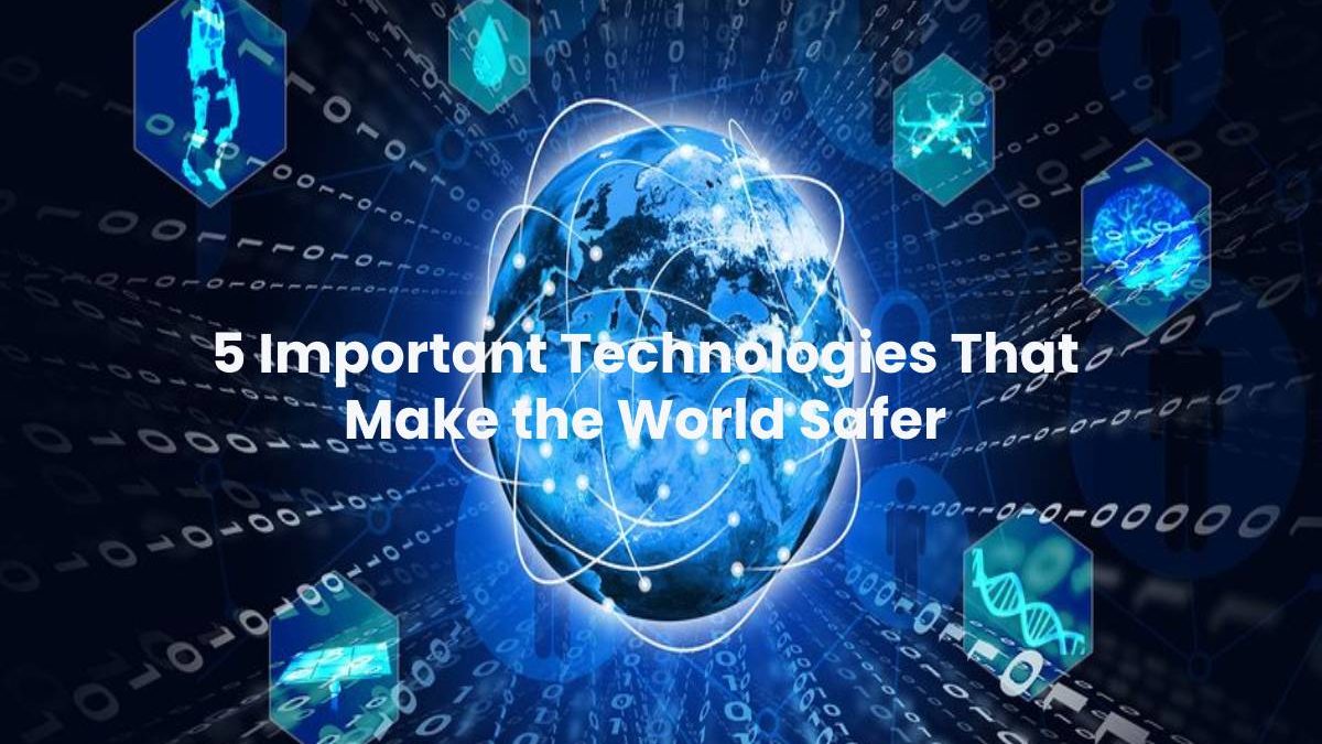 5 Important Technologies That Make the World Safer