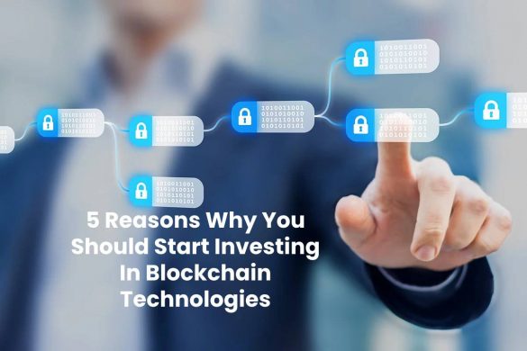 5 Reasons Why You Should Start Investing In Blockchain Technologies