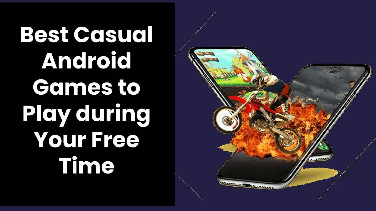 Best Casual Android Games to Play during Your Free Time