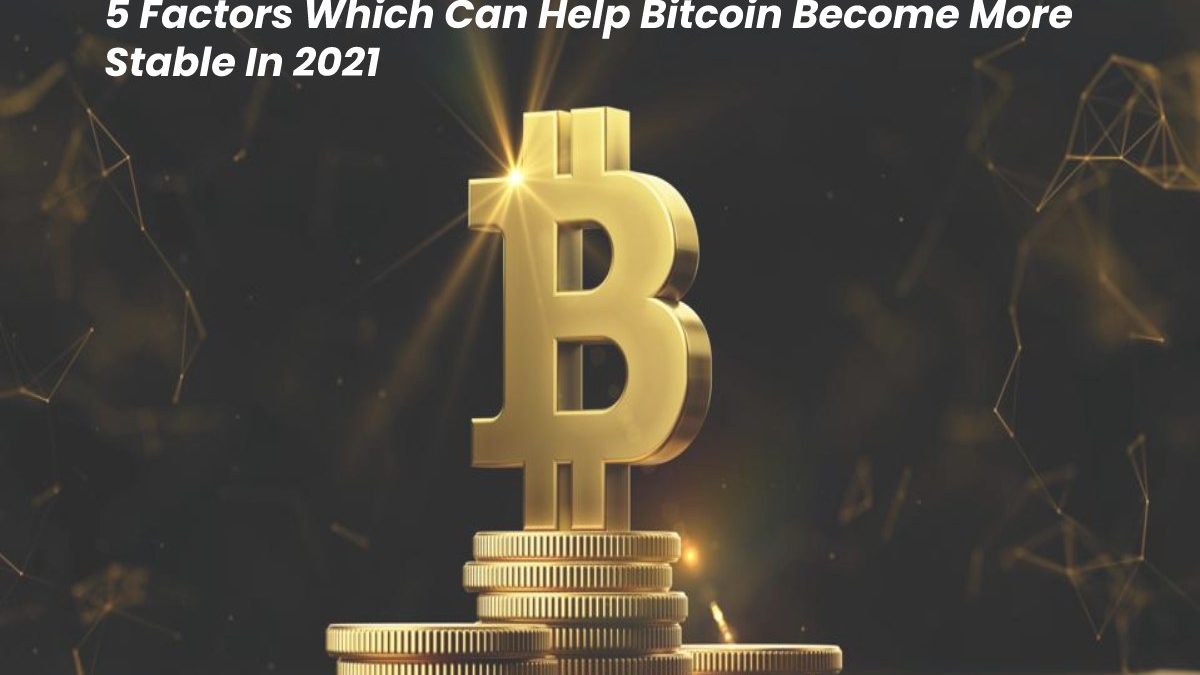 5 Factors Which Can Help Bitcoin Become More Stable In 2021