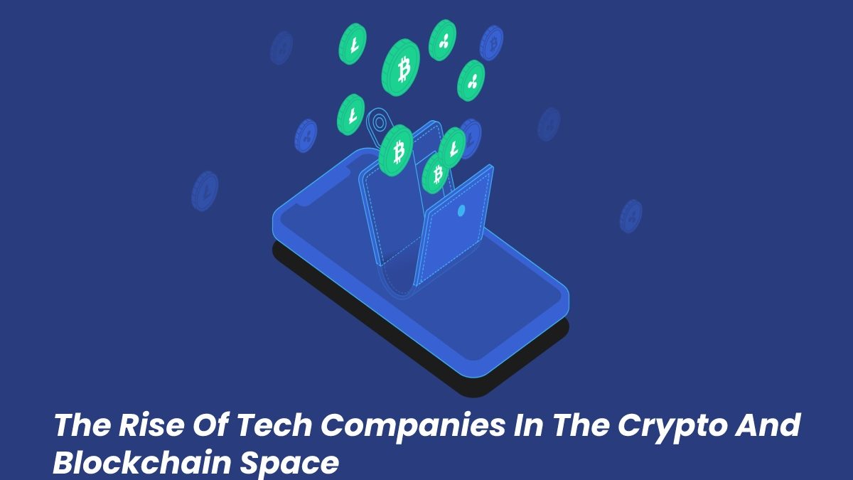 The Rise Of Tech Companies In The Crypto And Blockchain Space