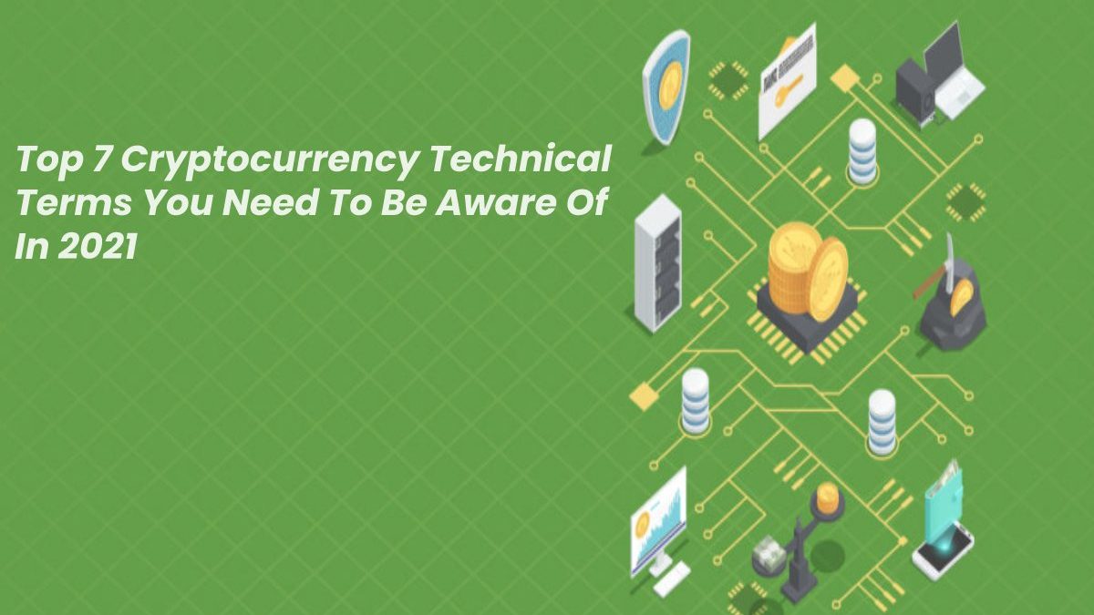 Top 7 Cryptocurrency Technical Terms You Need To Be Aware Of In 2021