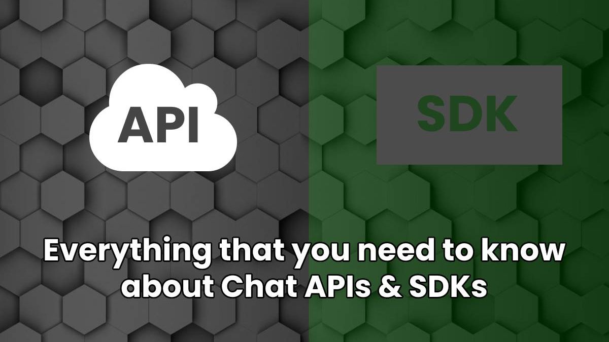 Everything that you need to know about Chat APIs & SDKs