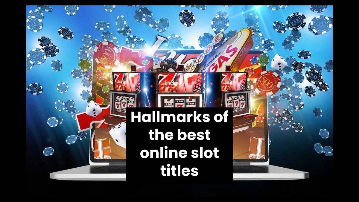 Hallmarks of the best online slot titles